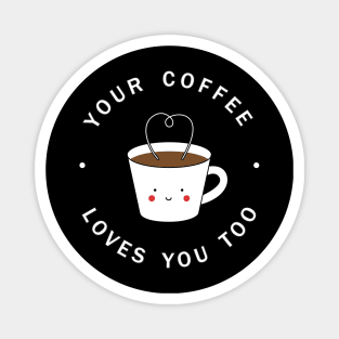 Your Coffee Loves You Too Magnet